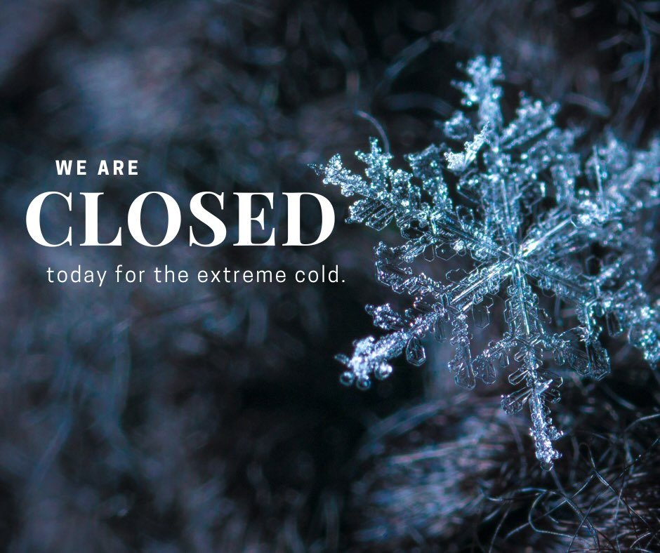 We are closed today, Friday, January 23rd for the extreme temps. 🥶🥶🥶 Stay cozy and safe at home, folks!