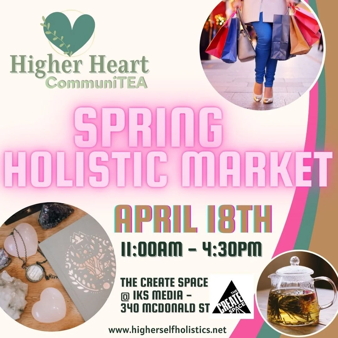 A flyer for the Higher Heart CommuniTEA Spring Holistic Market event on April 18th from 11:00 am to 4:30 pm at The Create Space, IKS Media, 340 McDonald Street. The flyer features images of shopping bags, crystals and jewelry, and a glass teapot with tea. The design includes heart and leaf graphics and colorful text.