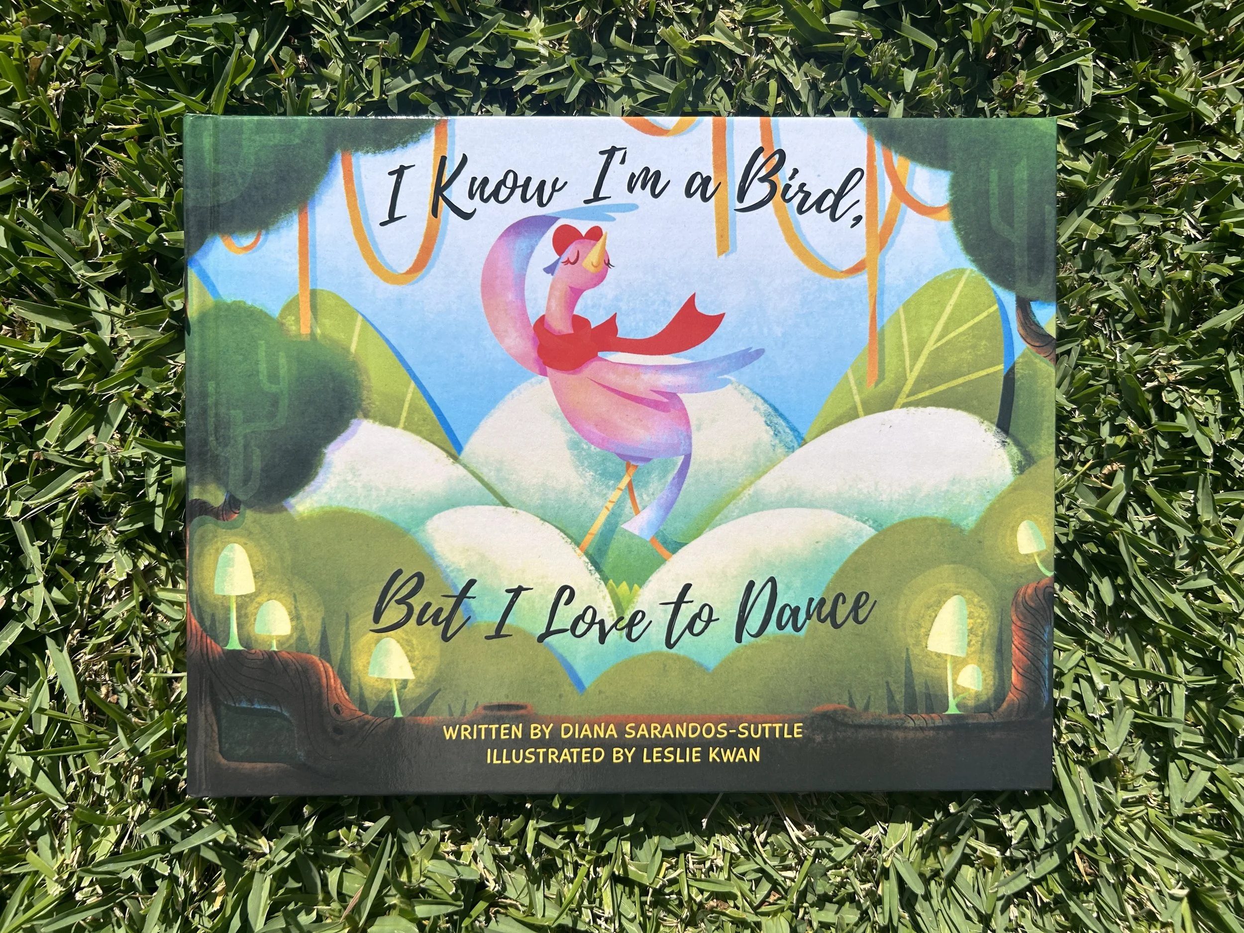 "I Know I"m a Bird But I Love to Dance" - a children's book written by Diana Sarandos-Suttle and illustrated by Leslie Kwan