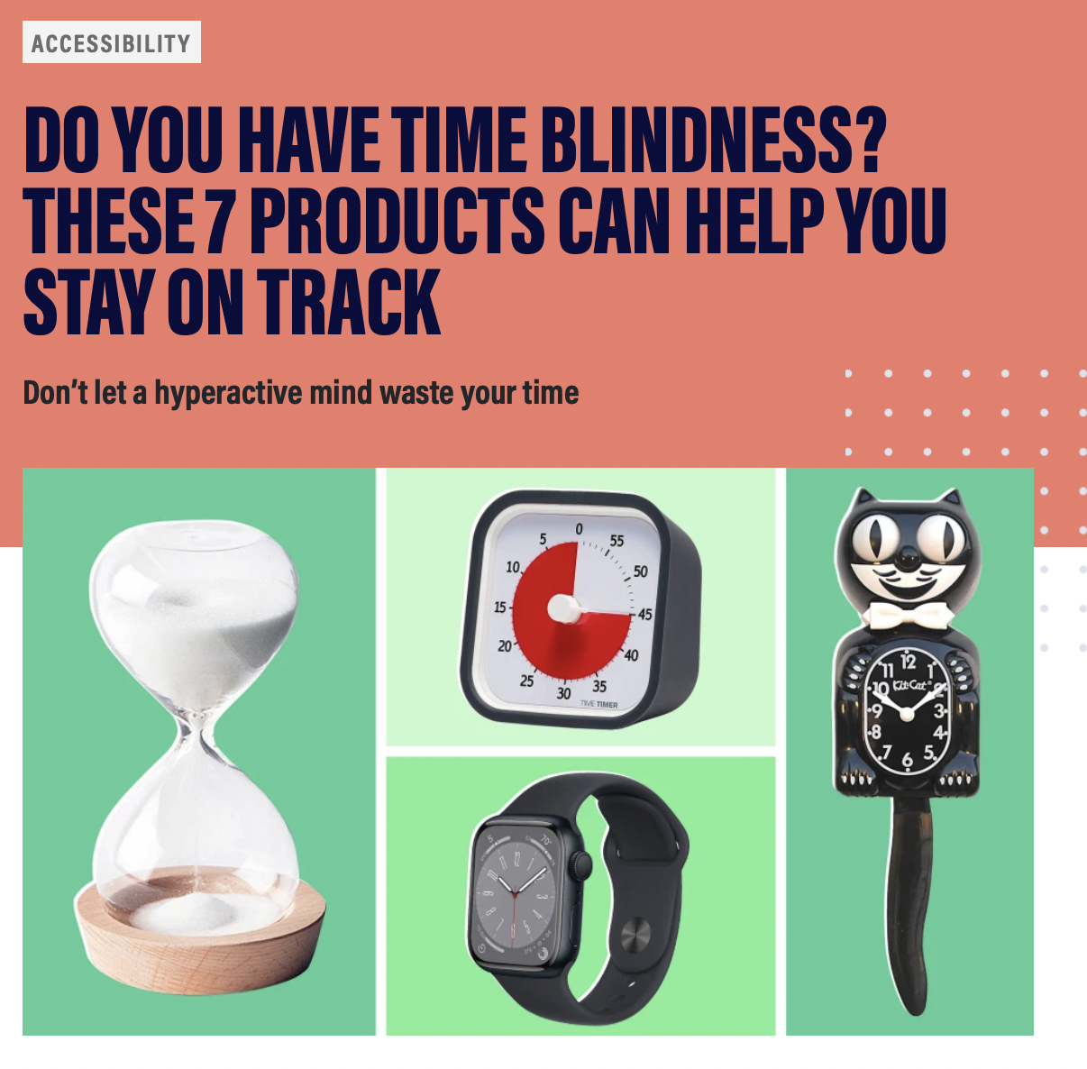 Image showing an hour glass, clock, timer, and watch. Headline reads, "Accessibility: Do you have time blindness? These 7 products can help you stay on track. Don't let a hyperactive mind waste your time."