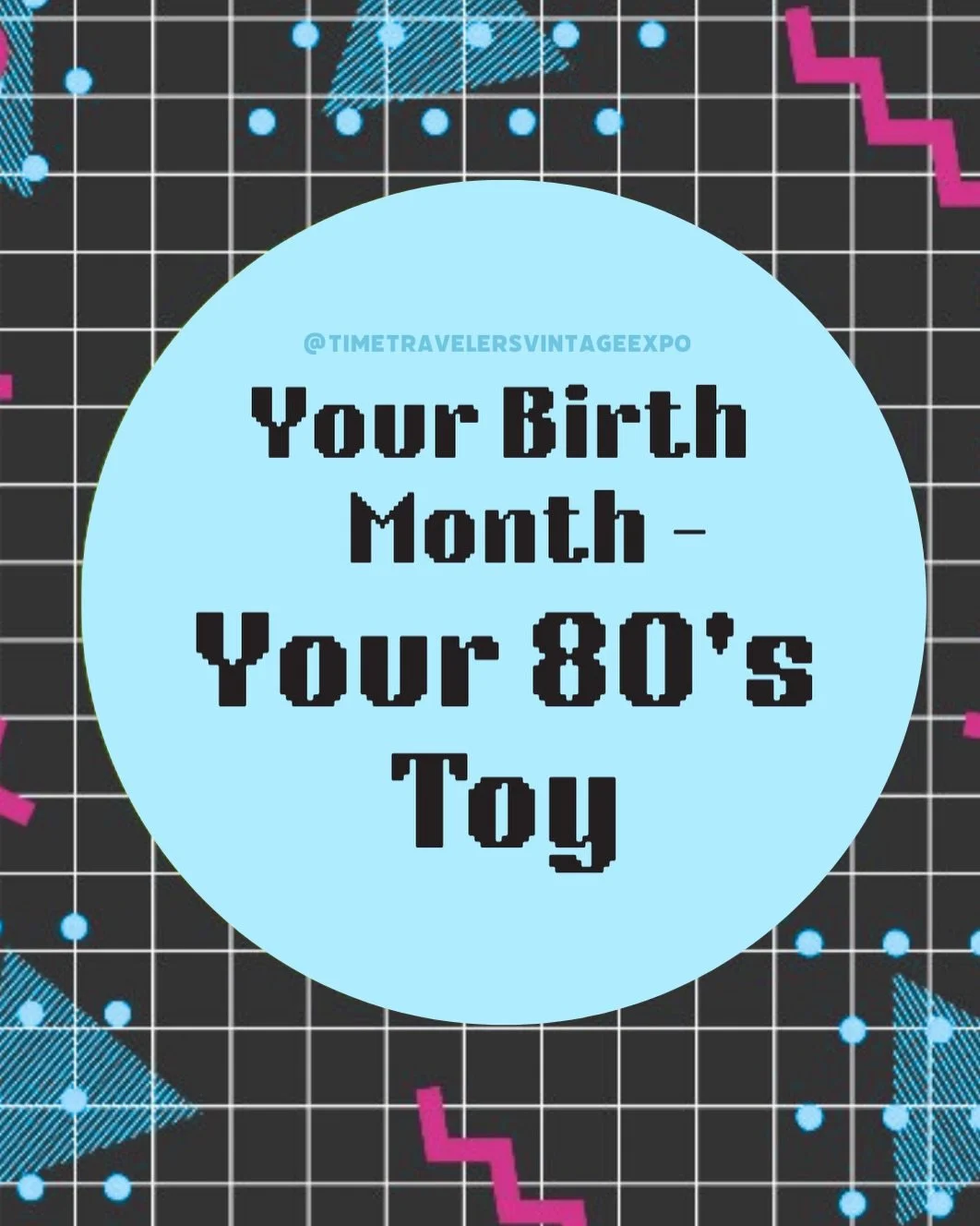 Your Birth Month - Your 80&rsquo;s Toy! Did you grow up with these? 👀

If you&rsquo;re nostalgic at heart, then you&rsquo;ll love Time Travelers Vintage Expo - don&rsquo;t miss one of our upcoming events! 👇

2026 DATES:
🕰️ 11/14 - San Antonio, TX
