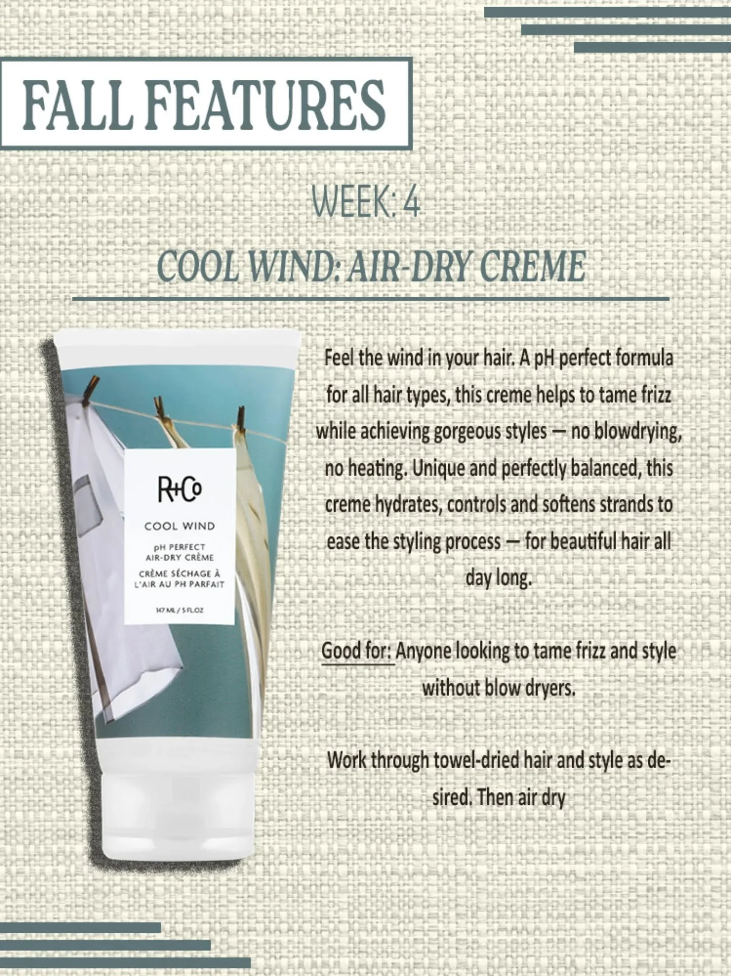 Fall Features Week 4: This week's product is @randco Cool Wind. If you are someone who doesn't have time to blow dry your hair this product is a great air-dry creme that helps fight frizz! From 10/15-10/21 Cool Wind is 20% OFF!