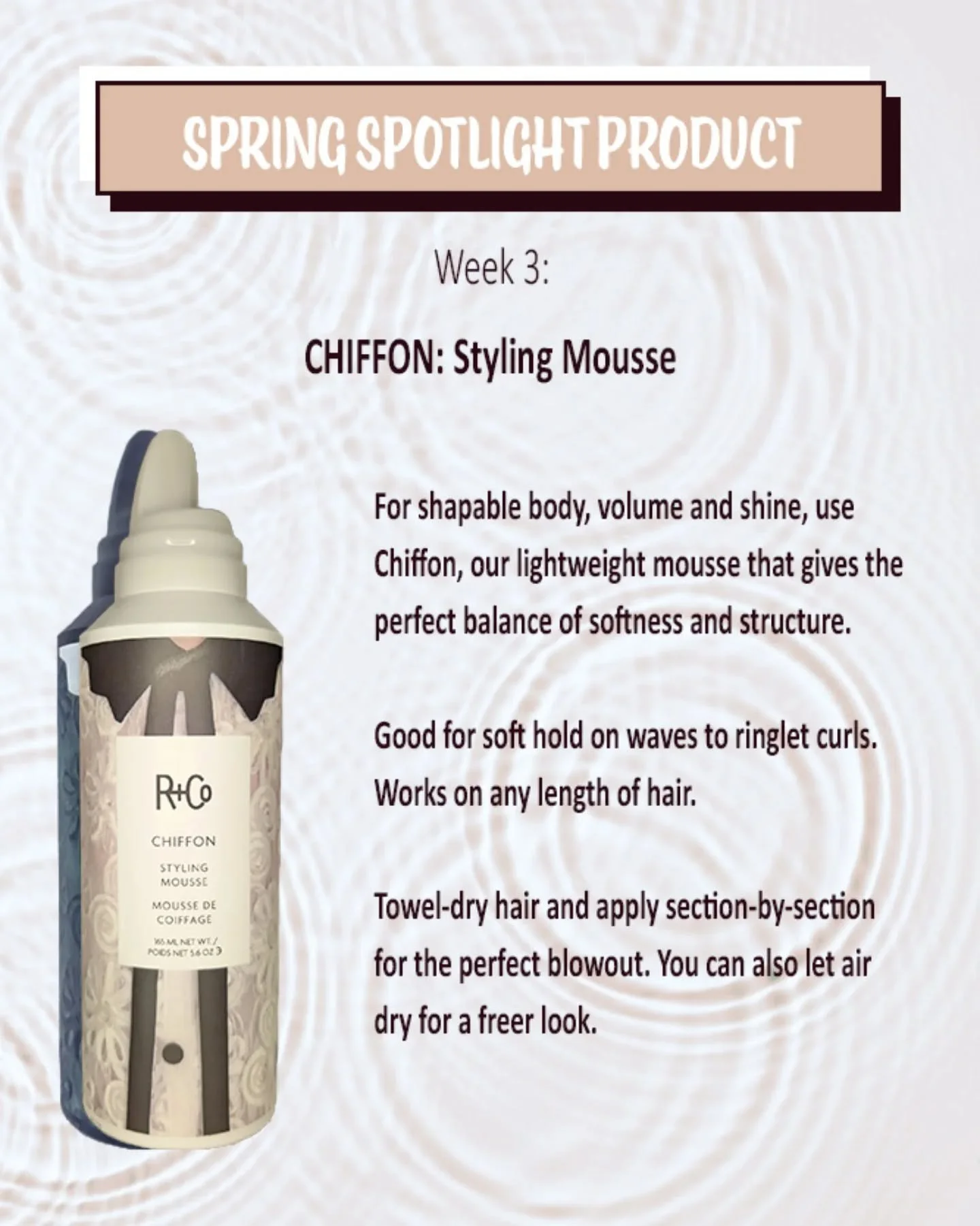 SPRING SPOTLIGHT WEEK3. This week's product is Chiffon from @randco. Chiffon is a styling mousse great for soft hold and volume! From 4/21-4/25 Chiffon will be 20% OFF in salon!