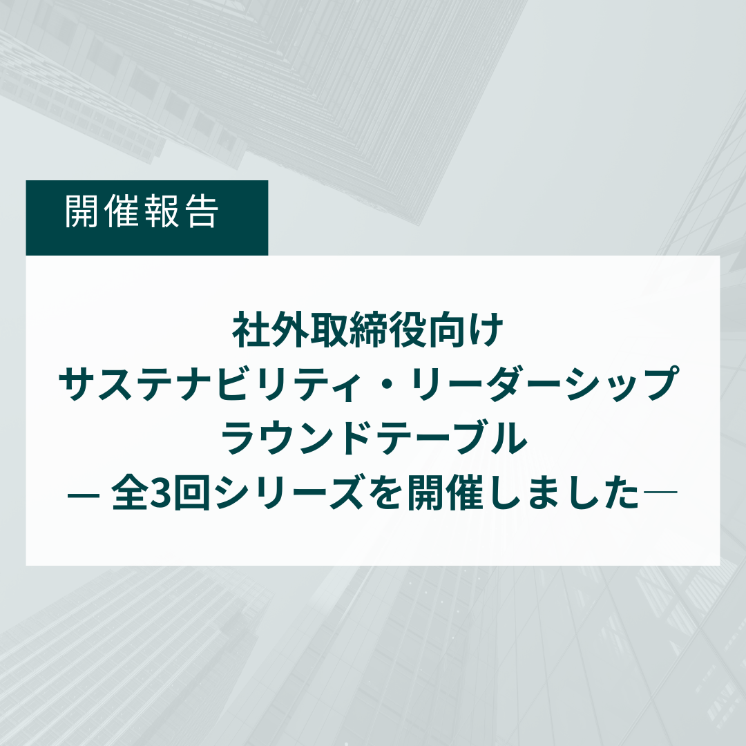 開催報告 社外取締役向け サステナビリティ・リーダーシップ ラウンドテーブル — 全3回シリーズを開催しました —