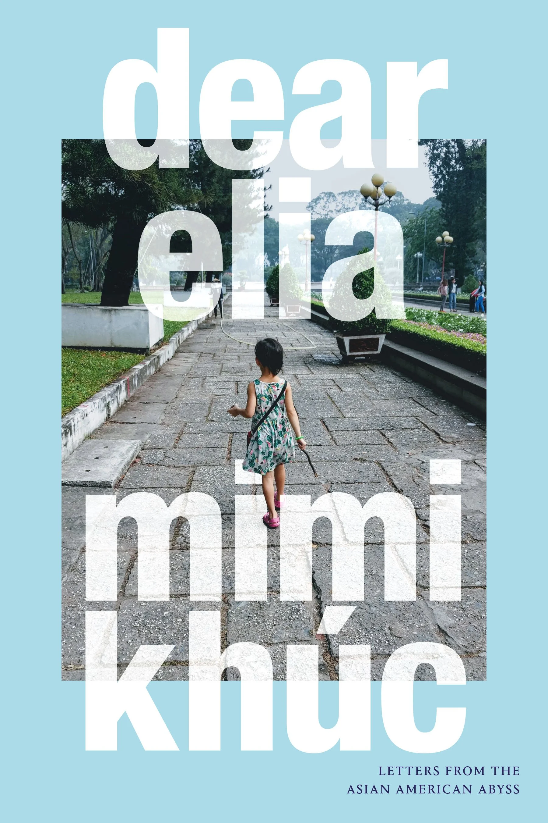 book cover with photo of young child walking down stone paved path bordered on sides by grass and bushes, with light blue border and large white font that reads dear elia, mimi khúc, Letters from the Asian American Abyss
