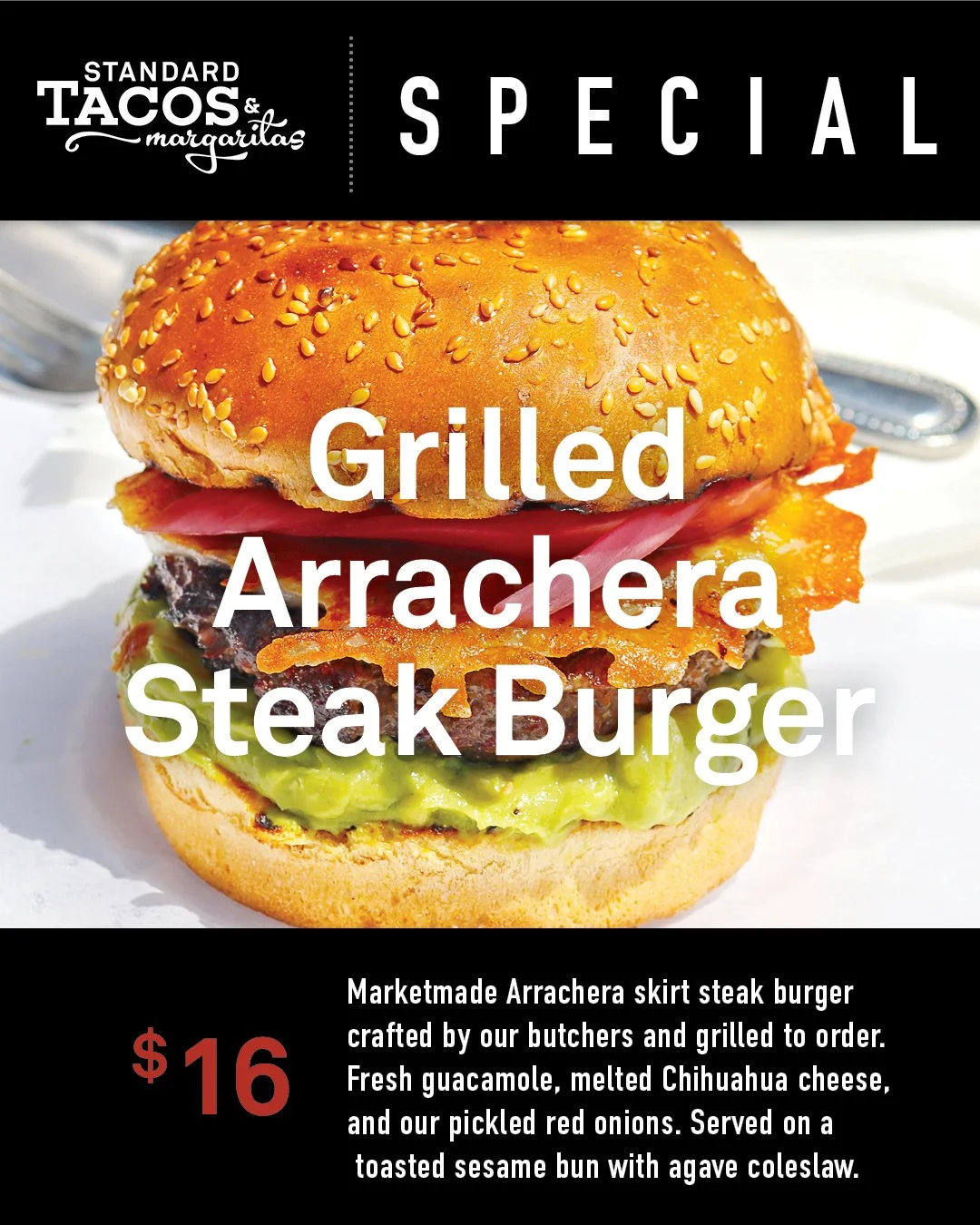 NEW Fresh flavors are here for the next two weeks! ☀️🍴

🌮 Taco &amp; Margaritas 🍔
Grilled Arrachera Steak Burger &ndash; Our house-made skirt steak burger, crafted by our butchers and grilled to order. Topped with fresh guacamole, melted Chihuahua