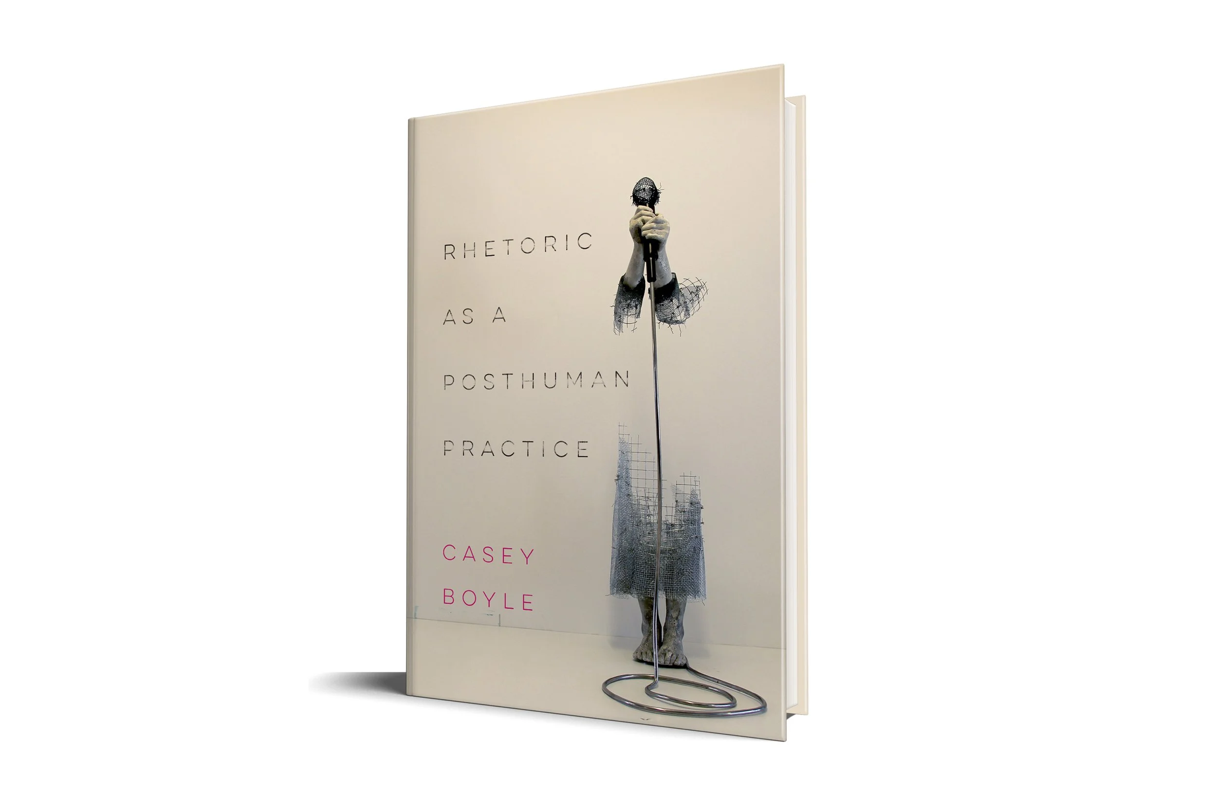 Rhetoric as a Posthuman Practice | Casey Rhetoric as a Posthuman Practice | Casey Boyle (The Ohio State University Press)