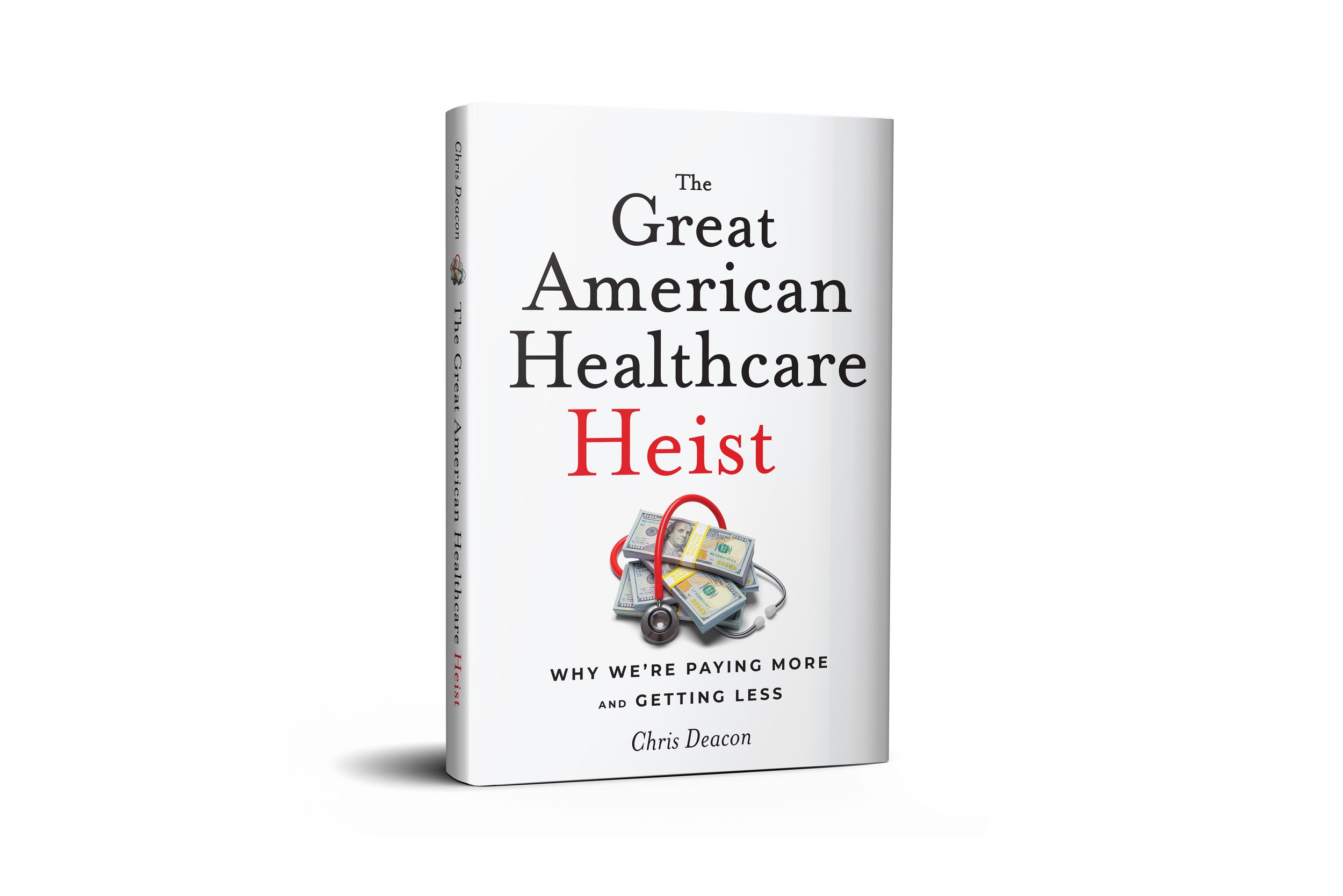 The Great American Healthcare Heist: Why We're Paying More and Getting Less |  Chris E. Deacon 