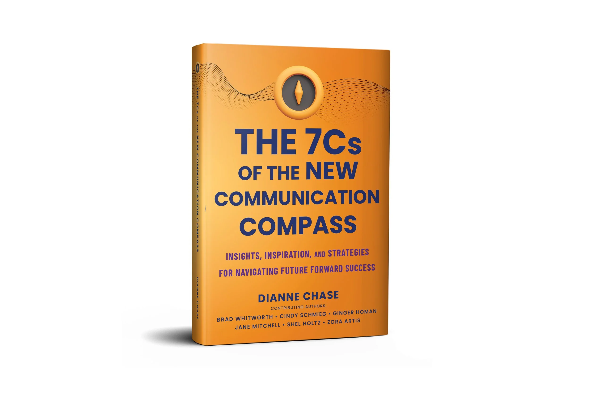 The 7 C's of The New Communication Compass: Insights, Inspiration, and Strategies for Navigating Future Forward Success |  Dianne Chase et al (Soro Publishing)