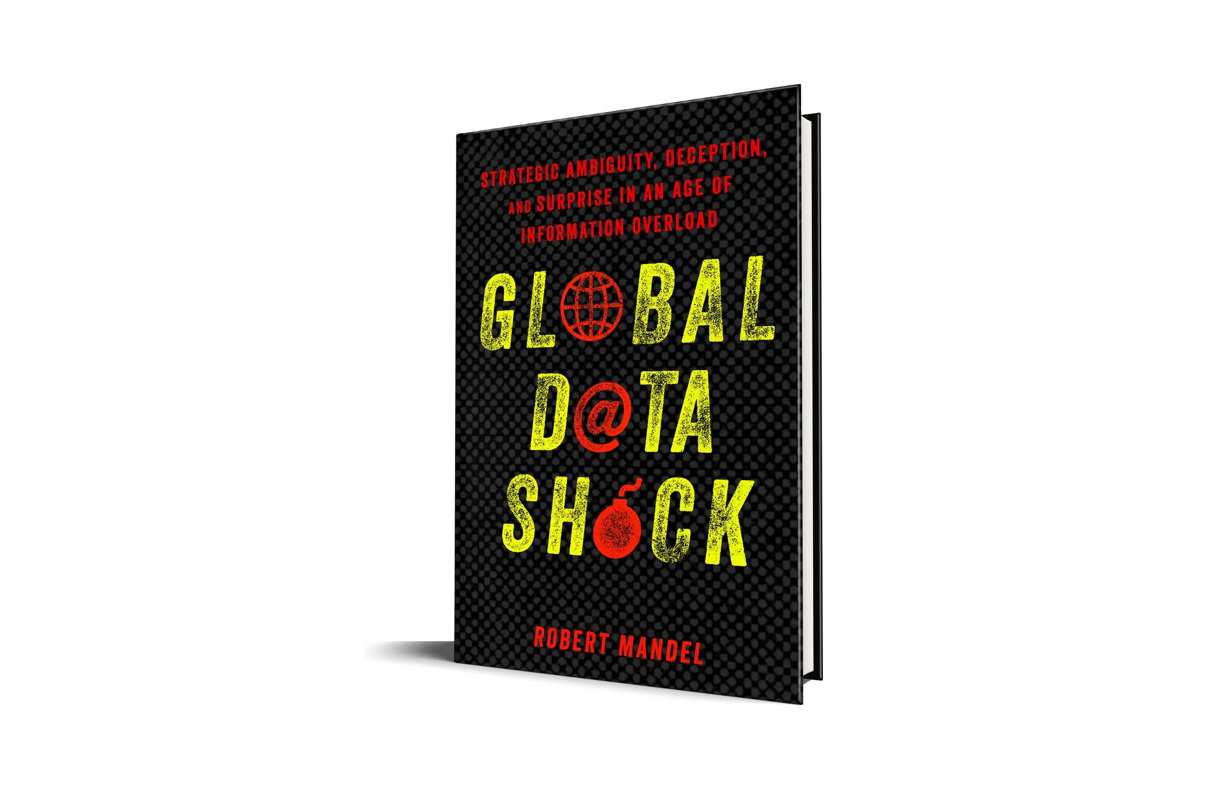Global Data Shock: Strategic Ambiguity, Deception, and Surprise in an Age of Information Overload |  Robert Mandel (Stanford University Press)