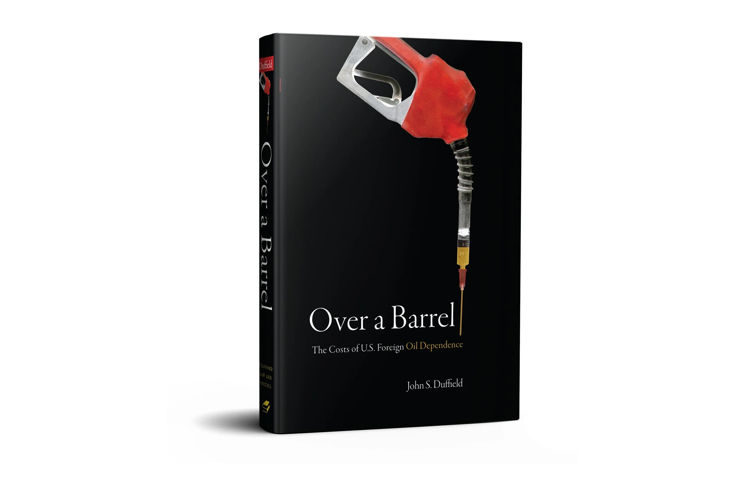 Over a Barrel: The Costs of U.S. Foreign Oil Dependence | John S. Duffield  (Stanford Law Books)