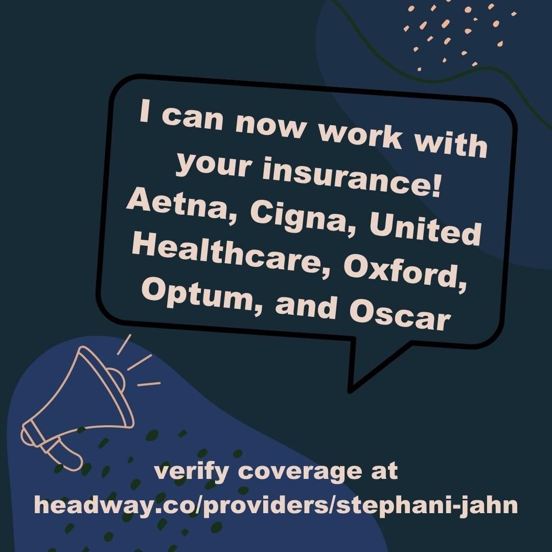 I'm now able to work with clients using insurance! Aetna, Cigna, United Healthcare, Oxford, Optum, and Oscar. Verify your coverage at headway.co/providers/stephani-jahn