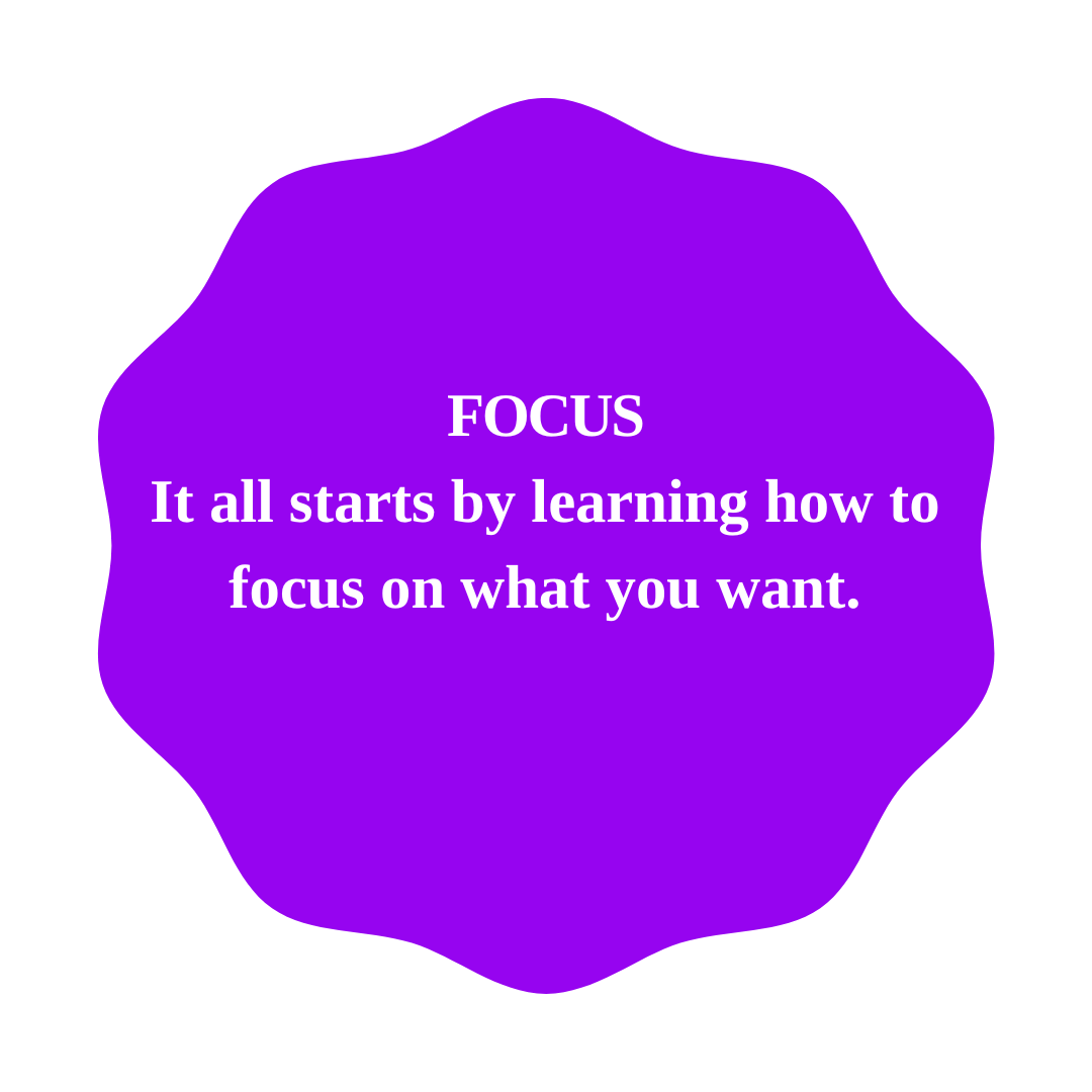 FOCUS It all starts by learning how to focus on what you want..png