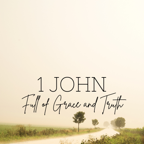 Full of Grace and Truth - 1 John