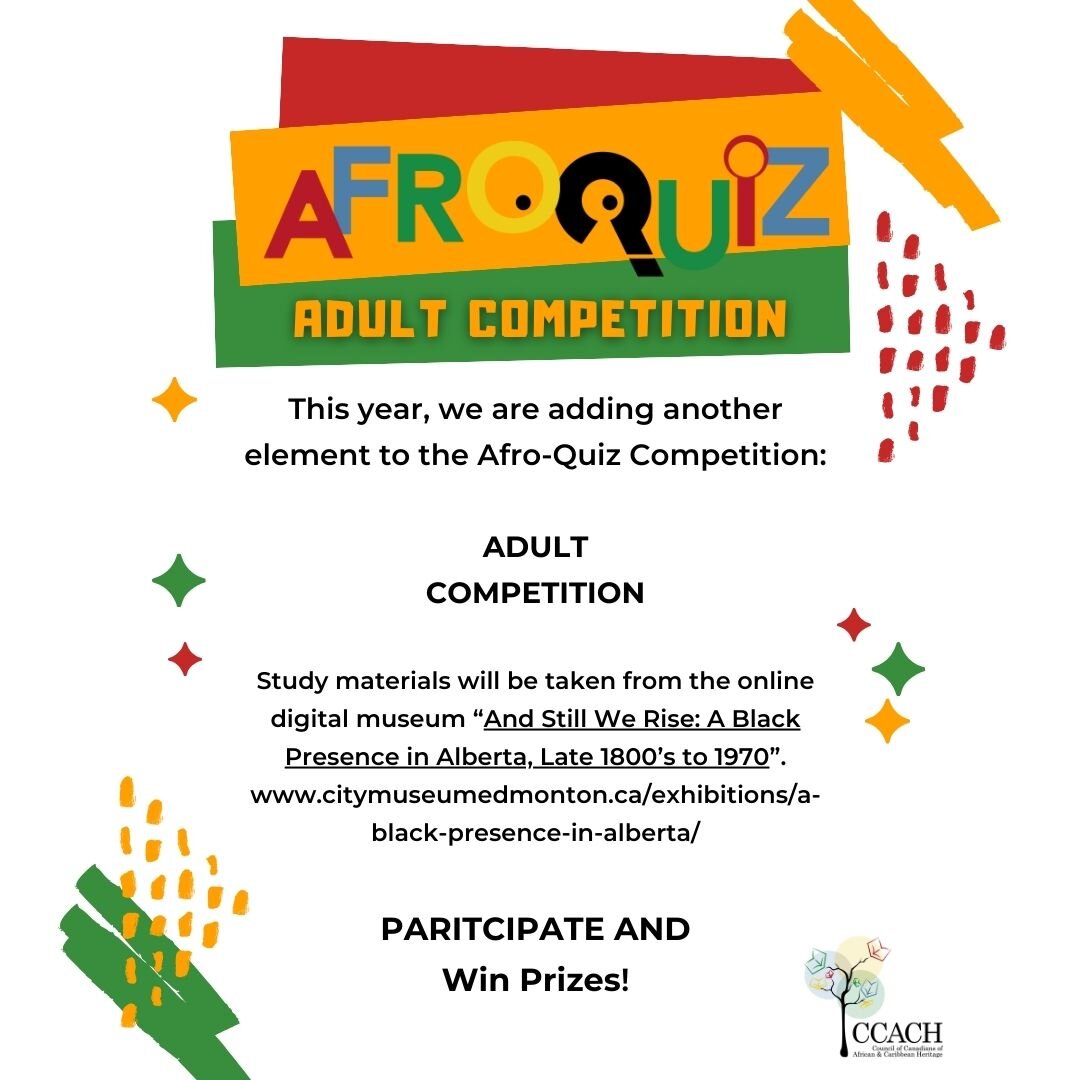 Study material for the adult competition can be found here https://citymuseumedmonton.ca/exhibitions/a-black-presence-in-alberta/

#AfroQuiz2024 #ccachcan #blackhistorymonth #yeg #BlackinAlberta #AndStillWeRise