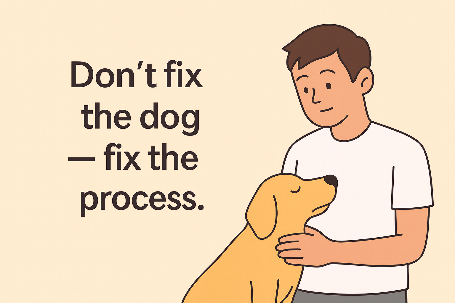 When Something Goes Wrong, Fix the Process — Not the Dog