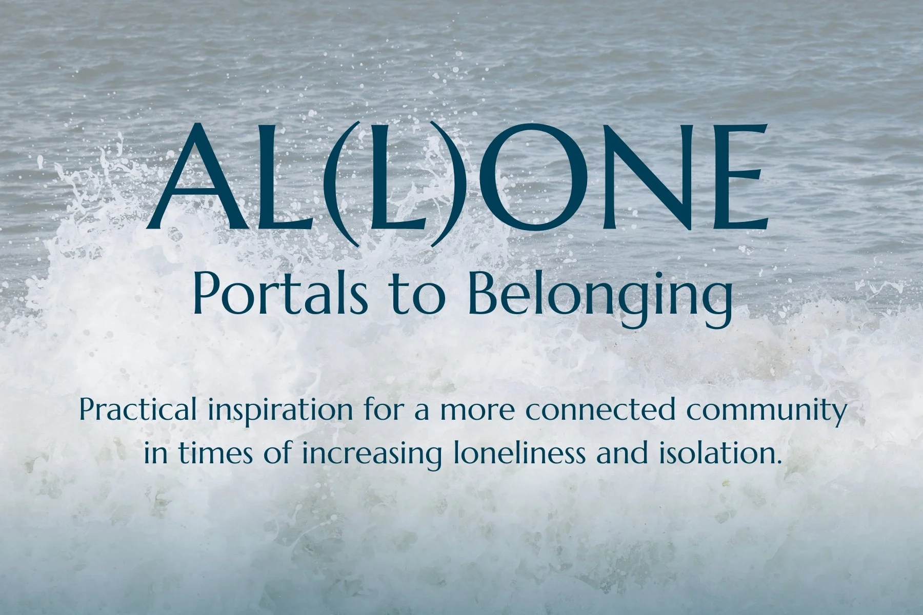 A promotional image with a background of ocean waves and text that reads 'AL(L)ONE: Portals to Belonging' and 'Practical inspiration for a more connected community in times of increasing loneliness and isolation.'