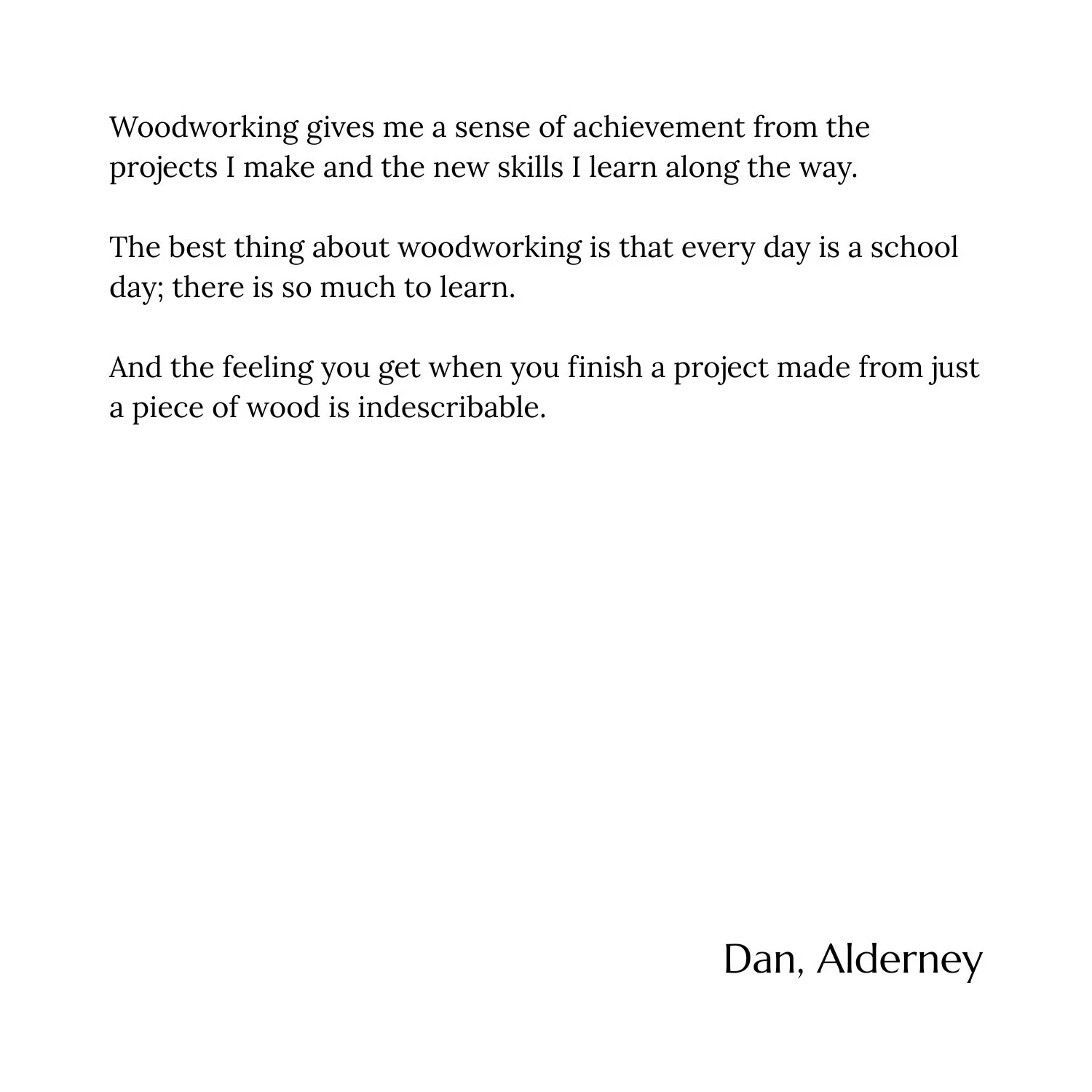 Text screenshot with a quote about woodworking, expressing personal satisfaction and learning, signed by Dan from Alderney.