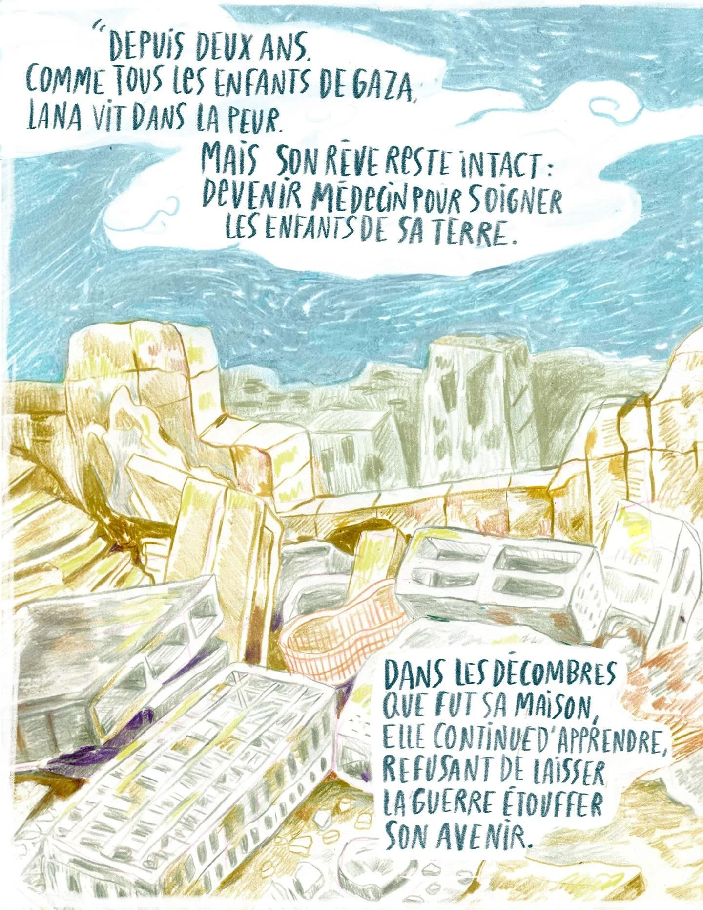 &laquo;&nbsp;For the past two years, like all the children of Gaza, Lana has lived in fear.
But her dream remains intact: to become a doctor and care for the children of her land.
Among the ruins that once were her home, she keeps studying, refusing 
