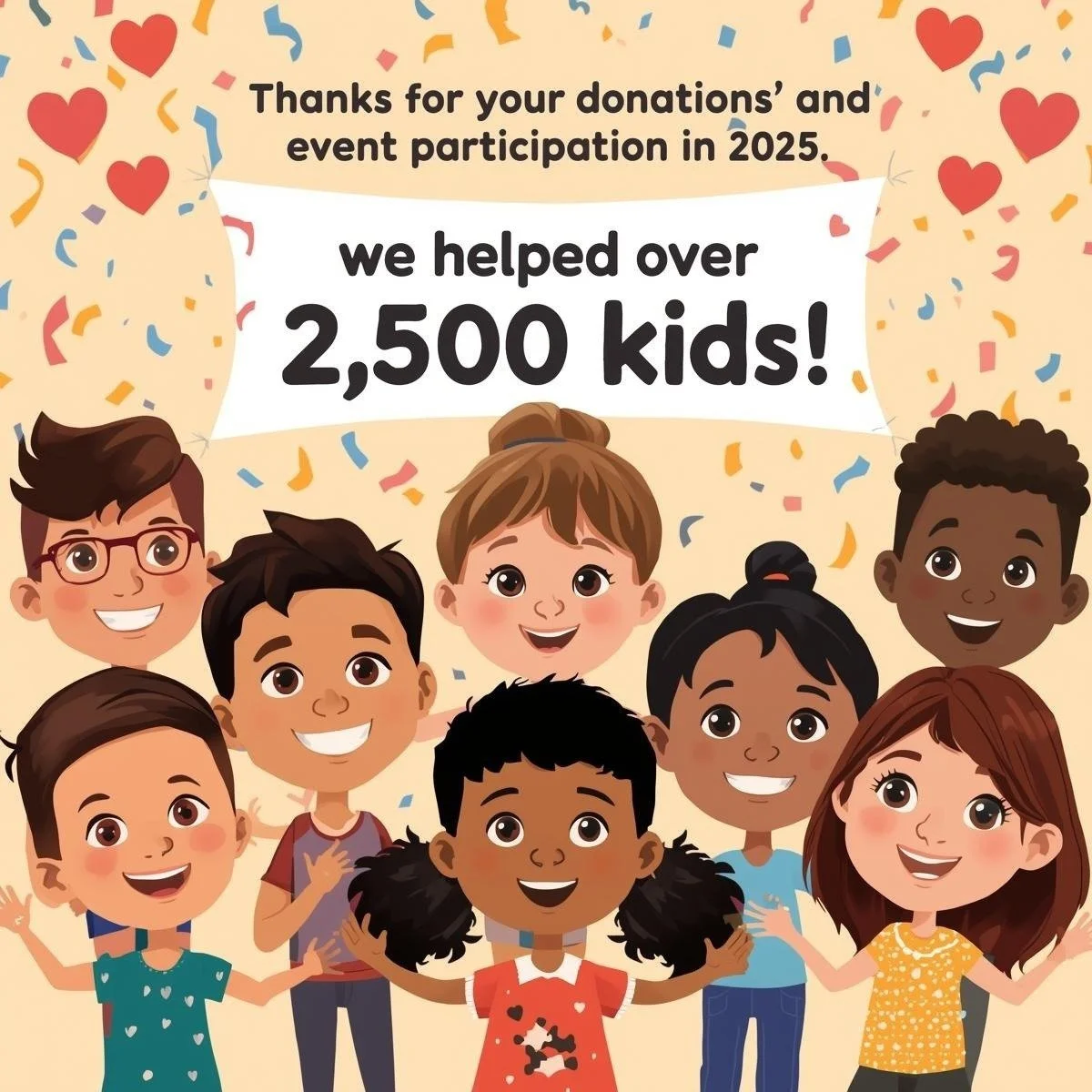 Together, We Made a Difference in 2025!

Thanks to every donation made and every event attended, over 2,500 kids received the support, care, and opportunities they deserve this year.

Every contribution&mdash;big or small&mdash;helped create brighter