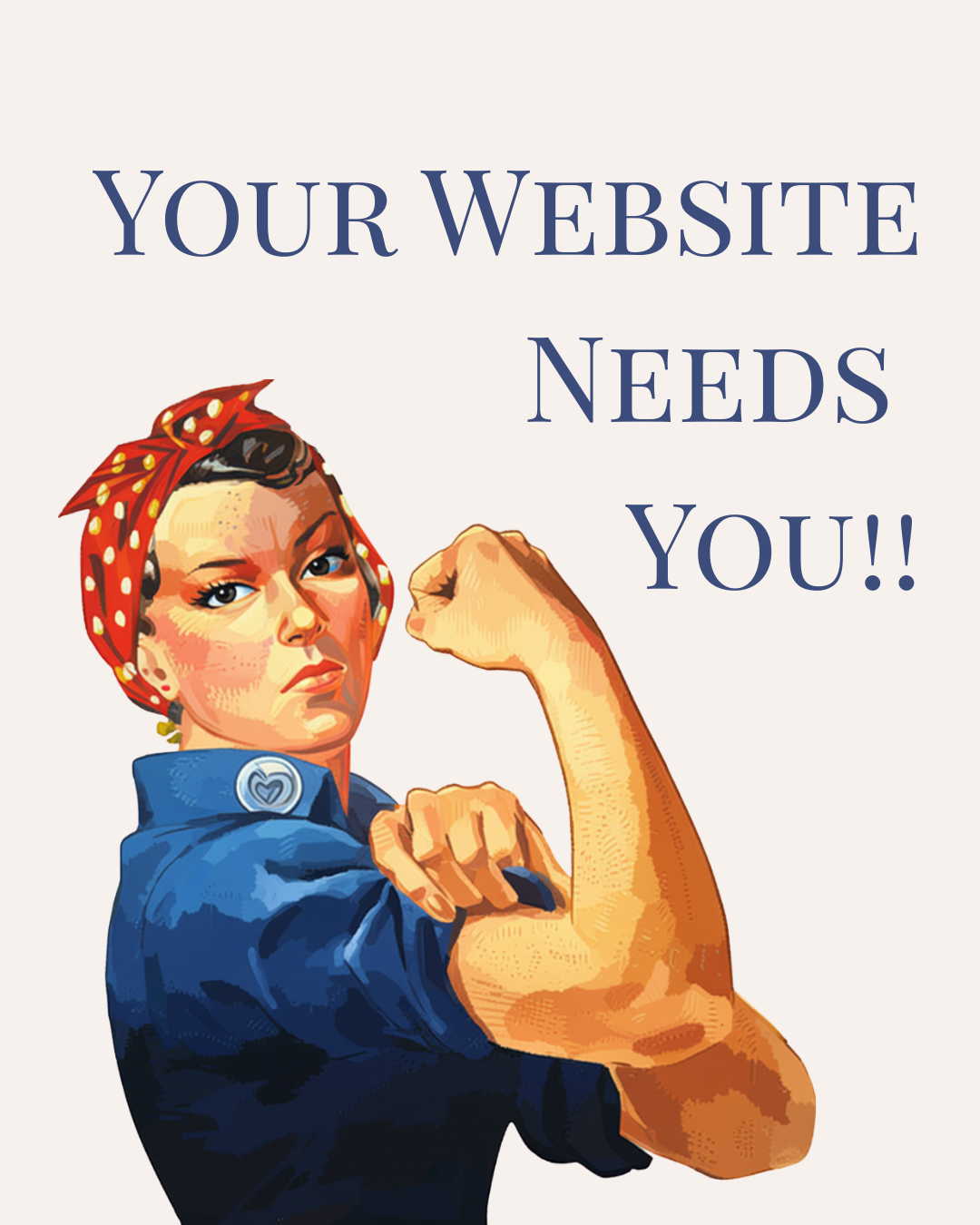 An illustration of a woman resembling Rosie the Riveter with a red polka dot headscarf, flexing her arm, and a message saying, 'Your Website Needs You!!'