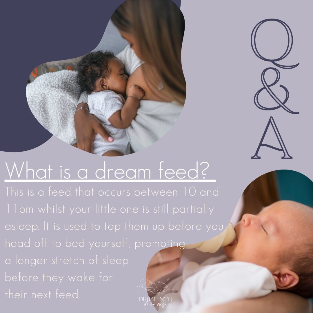 A dream feed is a feed that occurs between 10 and 11pm whilst your baby is still partially asleep. This feed generally occurs before you head off to bed yourself and is aimed at topping your little one up so that everyone can get a longer stretch of 