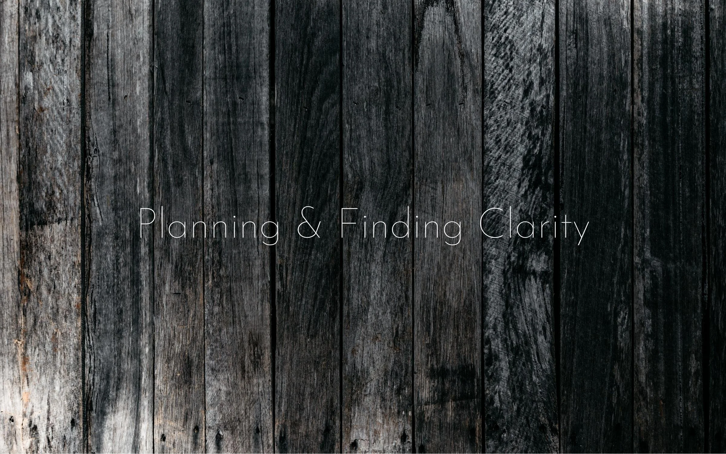 Planning & Finding Clarity