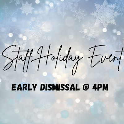 Staff Holiday Event (Early Dismissal @ 4pm)