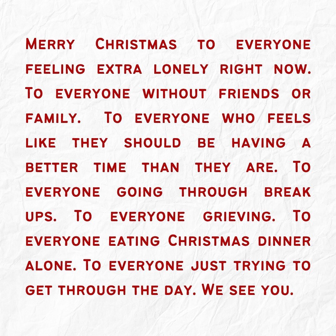 Christmas is weird. 

It&rsquo;s okay if you feel especially lonely or sad this time of year. Turn off your phone. Check on your friends. Reach out if things get dark. 

We see you.