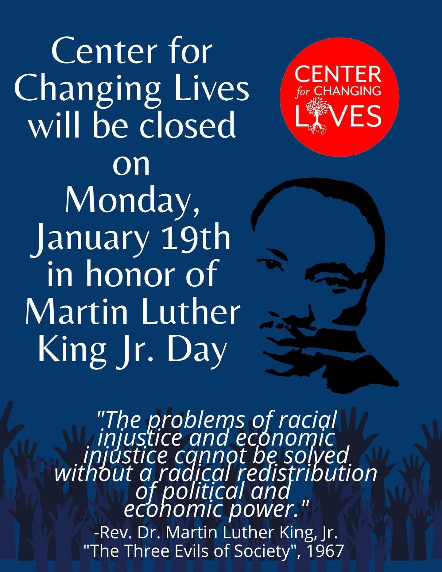 In observance of Dr. Martin Luther King Jr. Day, our office will be closed on January 19 as we honor Dr. King&rsquo;s legacy and his call for justice and equity:&ldquo;The problems of racial injustice and economic injustice cannot be solved without a