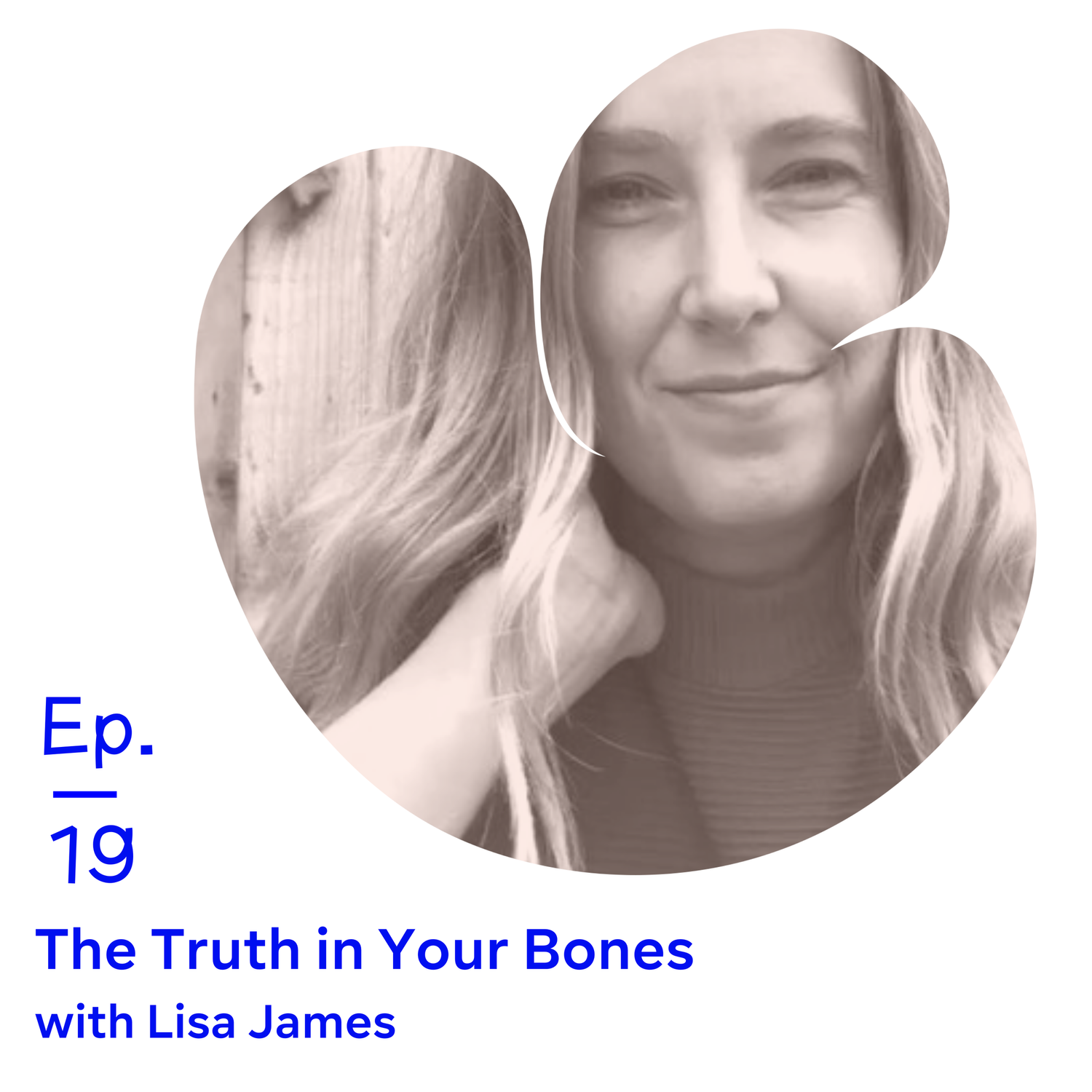 Ep 19 | The Truth in Your Bones with Lisa James