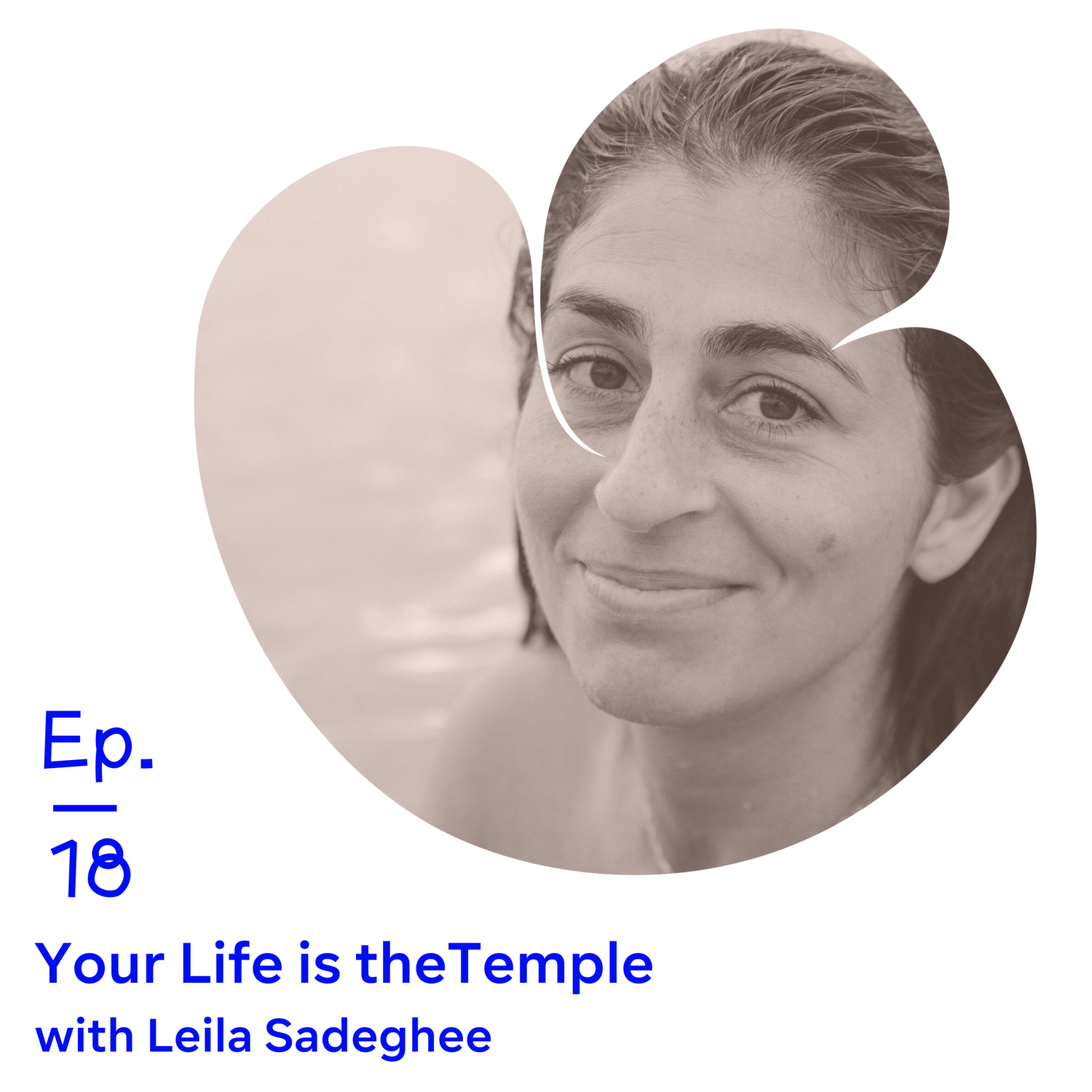 Ep 18 | Your Life is the Temple with Leila Sadeghee episode artwork