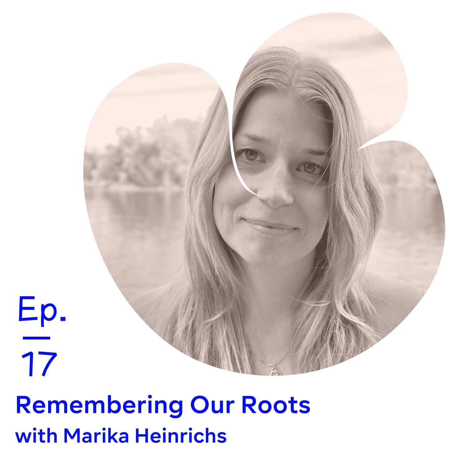 Ep 17 | Remembering Our Roots with Marika Heinrichs episode artwork