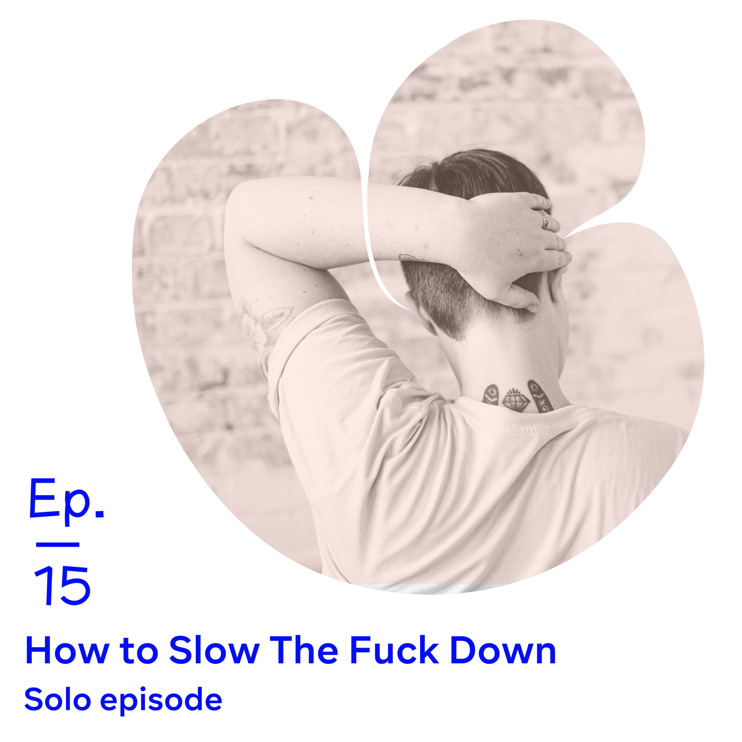 Ep 15 | How to Slow the Fuck Down