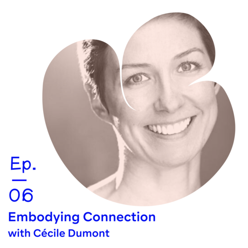 Ep 06 | Embodying Connection with Cécile Dumont episode artwork