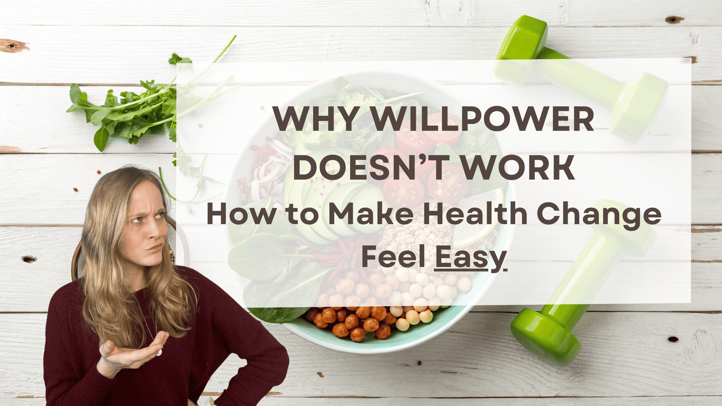 Why Willpower Doesn’t Work: How to Make Your Health Changes Feel Easy