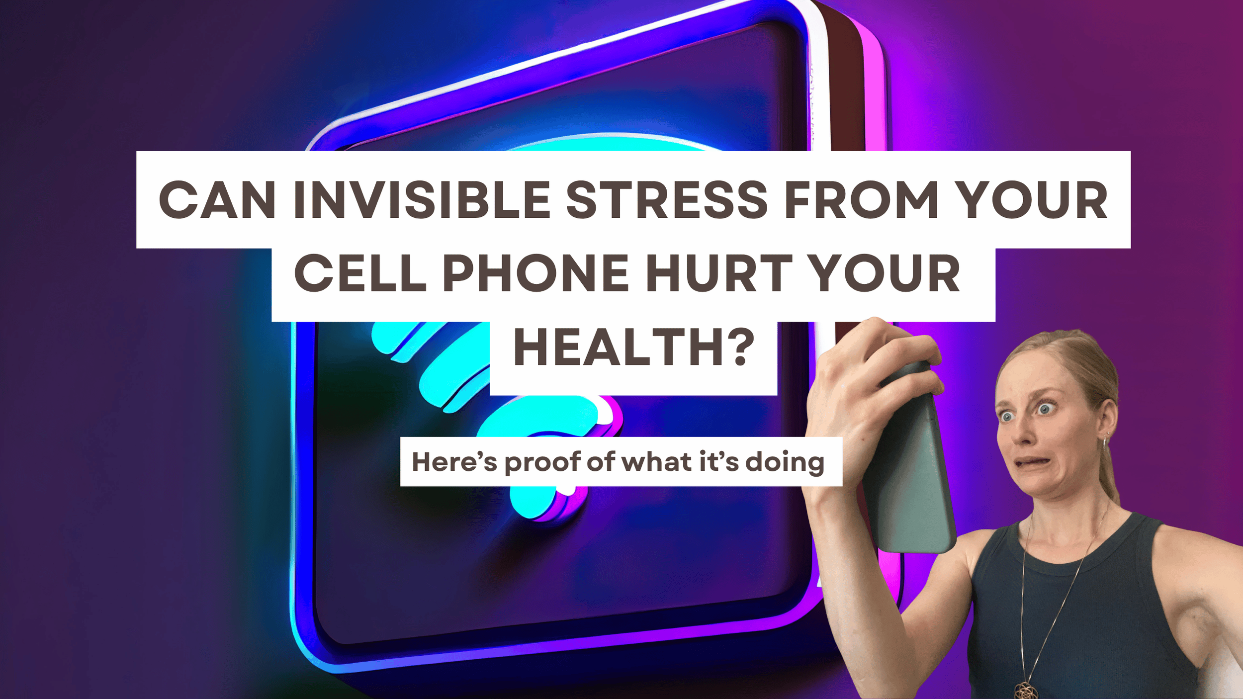 Can Invisible Stress from your Cell Phone Hurt Your Health? Here’s Proof. 