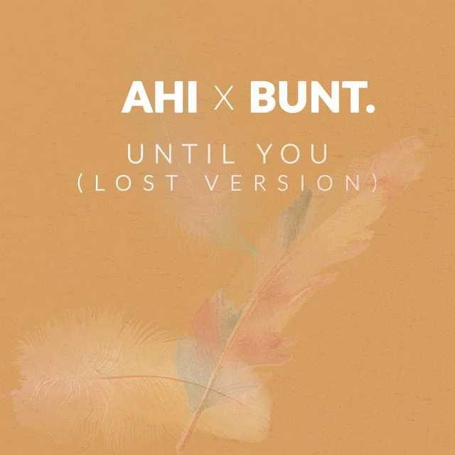 Until You (Lost Version) - AHI, BUNT.