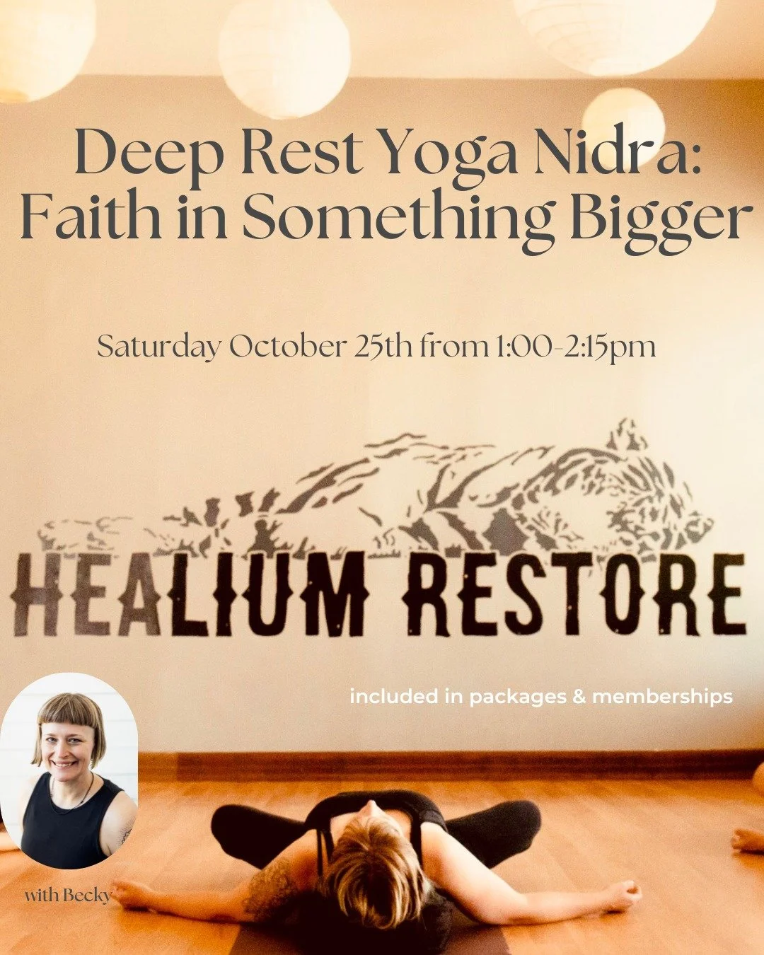 Deep Rest Yoga Nidra:
Faith in Something Bigger

Join Becky for Deep Rest Yoga Nidra: Faith in Something Bigger on Saturday October 25th from 1:00-2:15pm at Healium Restore.

Many facets of the yoga traditions teach that we are part of something bigg