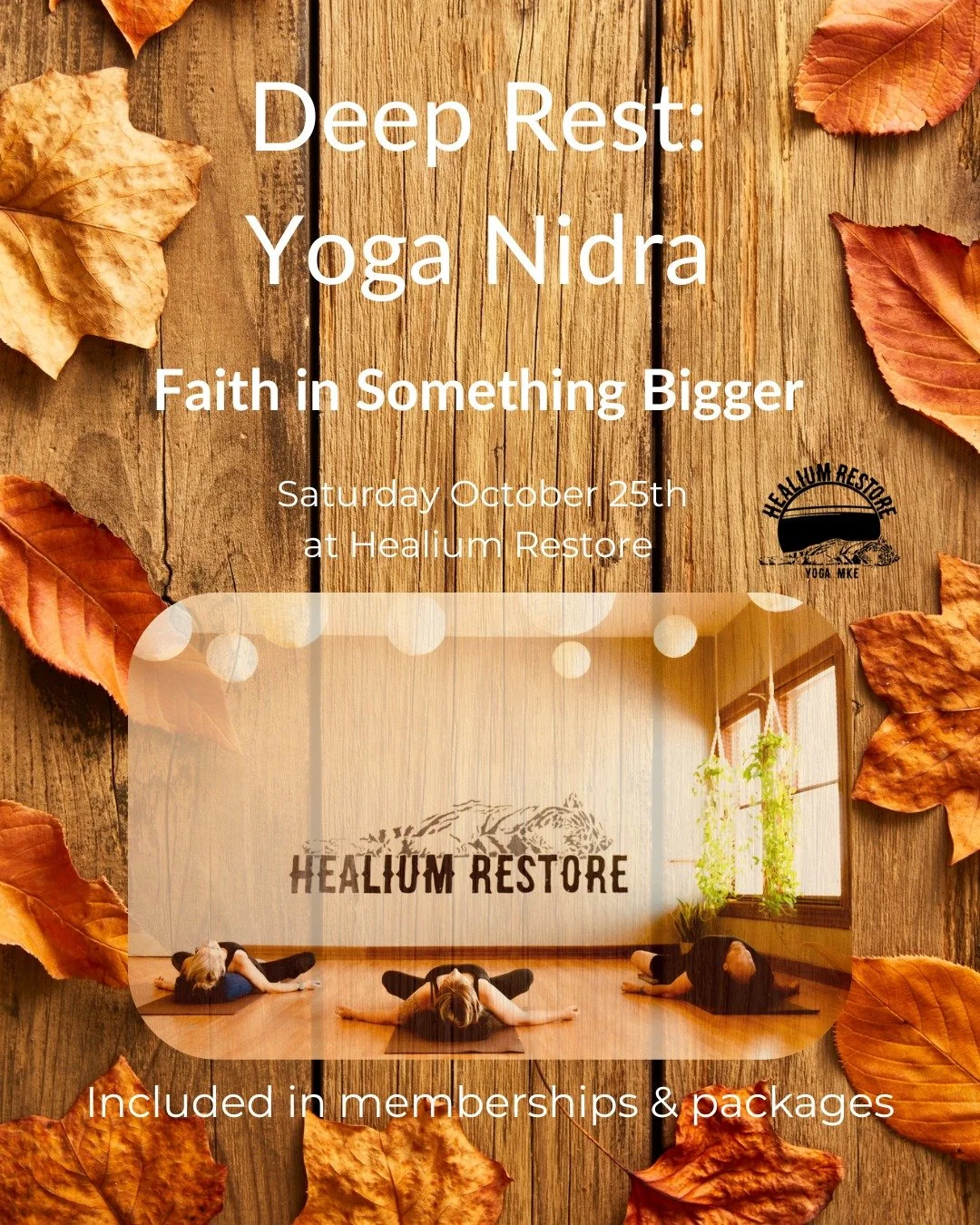 Deep Rest Yoga Nidra:
Faith in Something Bigger

Join Becky for Deep Rest Yoga Nidra: Faith in Something Bigger on Saturday October 25th from 1:00-2:15pm at Healium Restore.

Many facets of the yoga traditions teach that we are part of something bigg