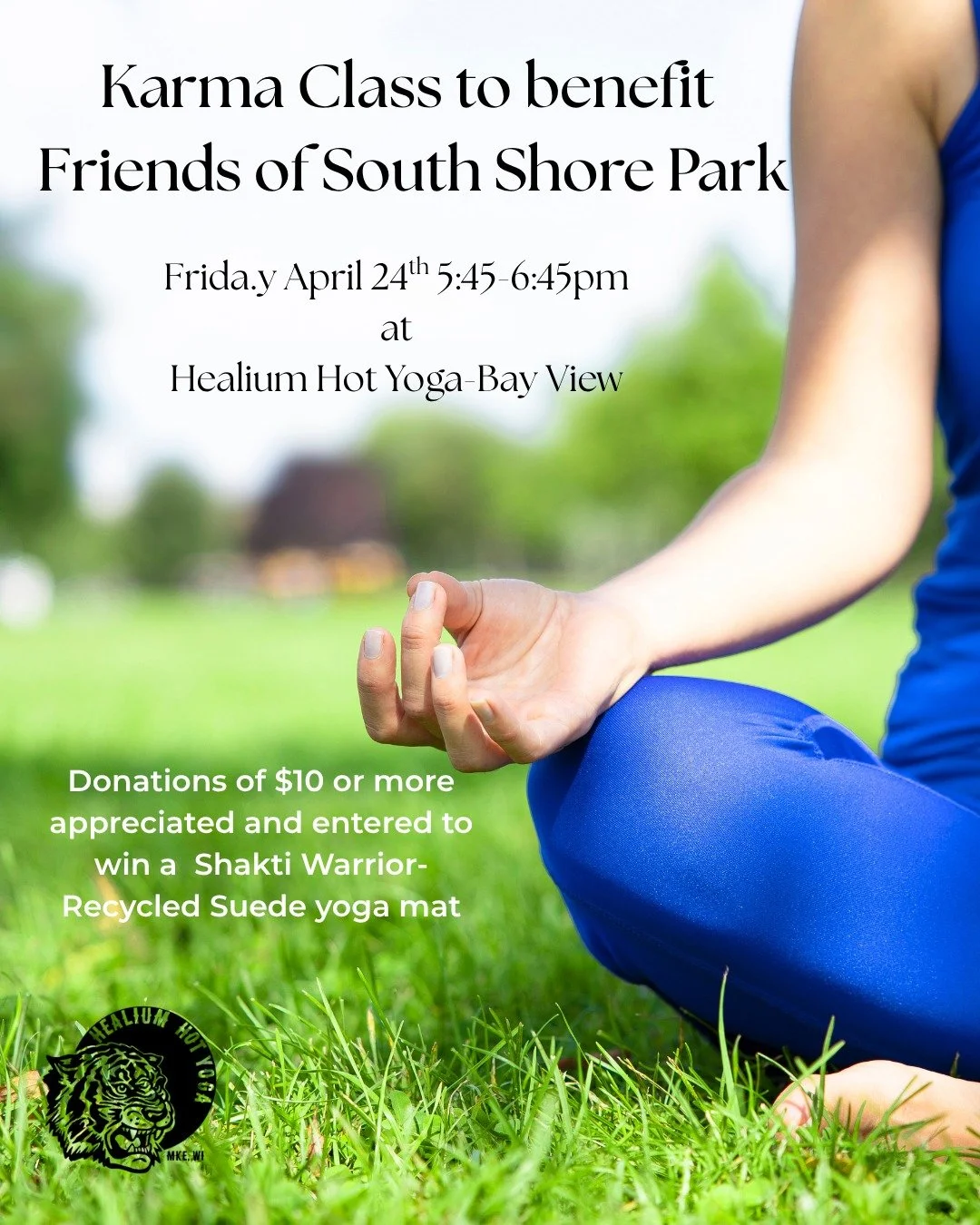 Karma Class: Friends of South Shore Park 
Friday at Healium Hot-Bay View

Join Senta for a gently heated flow on Friday April 24th from 5:45-6:45 pm at Healium Hot Yoga-Bay View to benefit Friends of South Shore Park AND a chance to win a yoga mat!!!