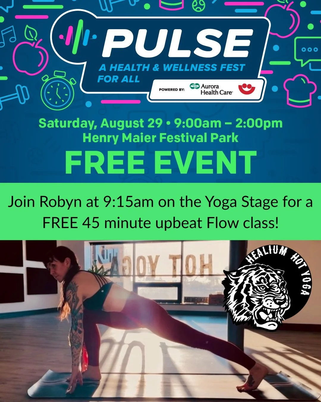 FREE Yoga at PULSE!
w/Robyn

Join Robyn for a 45 minute upbeat, spirited yoga flow at 9:15am, Saturday August 29th, on the Yoga Stage at PULSE - Milwaukee&rsquo;s Largest Free Outdoor Fitness and Wellness Fest on Saturday August 29th. Attendees of al