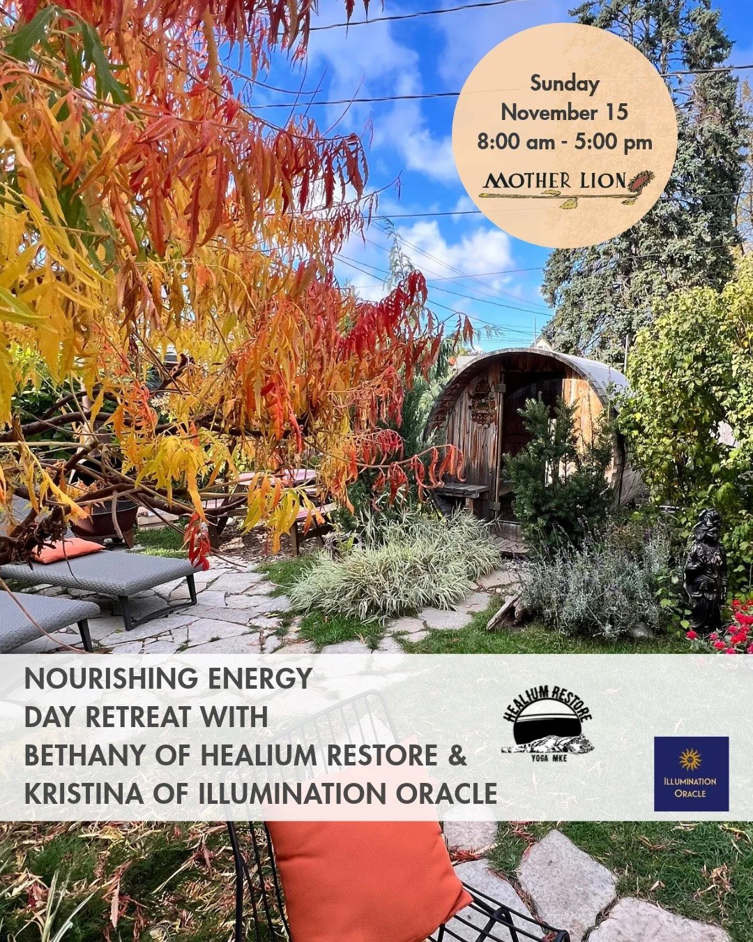 Nourishing Energy Day Retreat
at Mother Lion 

Join Bethany from Healium Restore and Kristina from Illumination Oracle on Sunday November 15 from 8:00am-5:00pm at the soulful Mother Lion in Bay View. Our day will include gentle yoga, energy healing, 