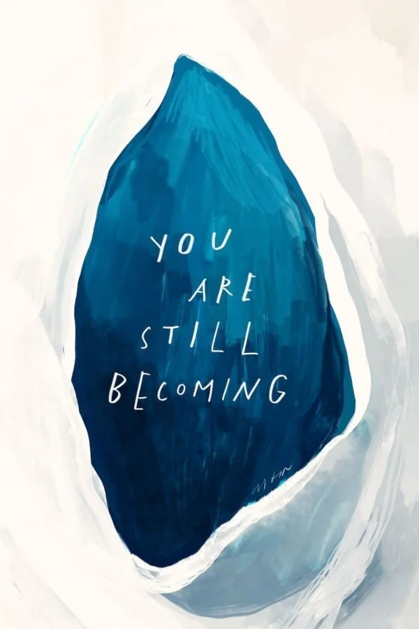 YOU ARE STILL BECOMING WHO YOU’RE MEANT TO BE