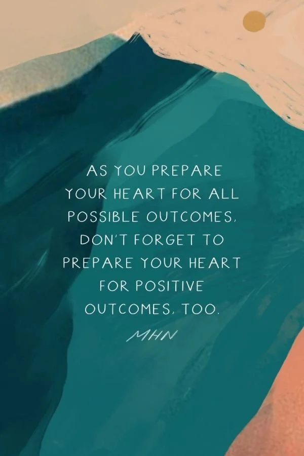 PREPARE YOUR HEART FOR POSITIVE OUTCOMES, TOO.