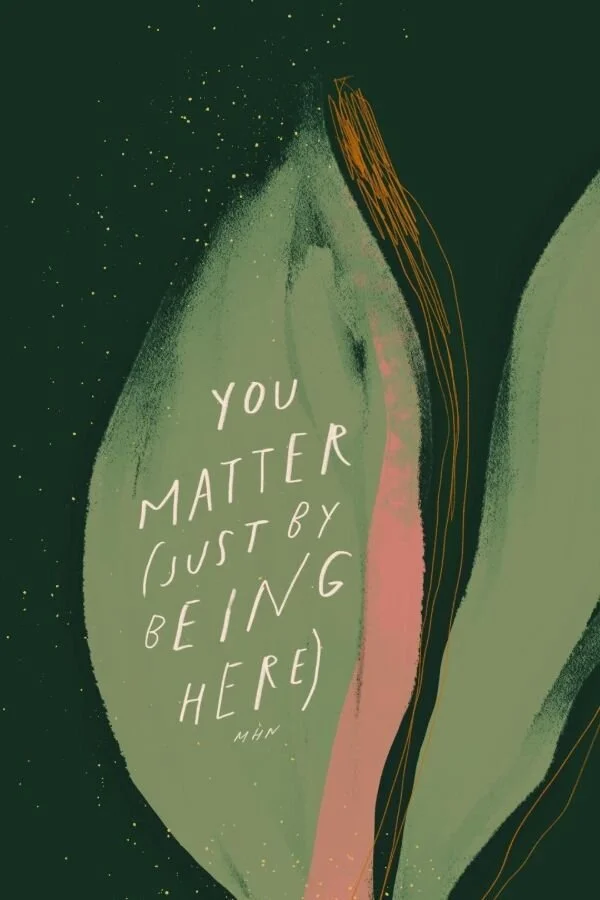 YOU MATTER, JUST BY BEING HERE