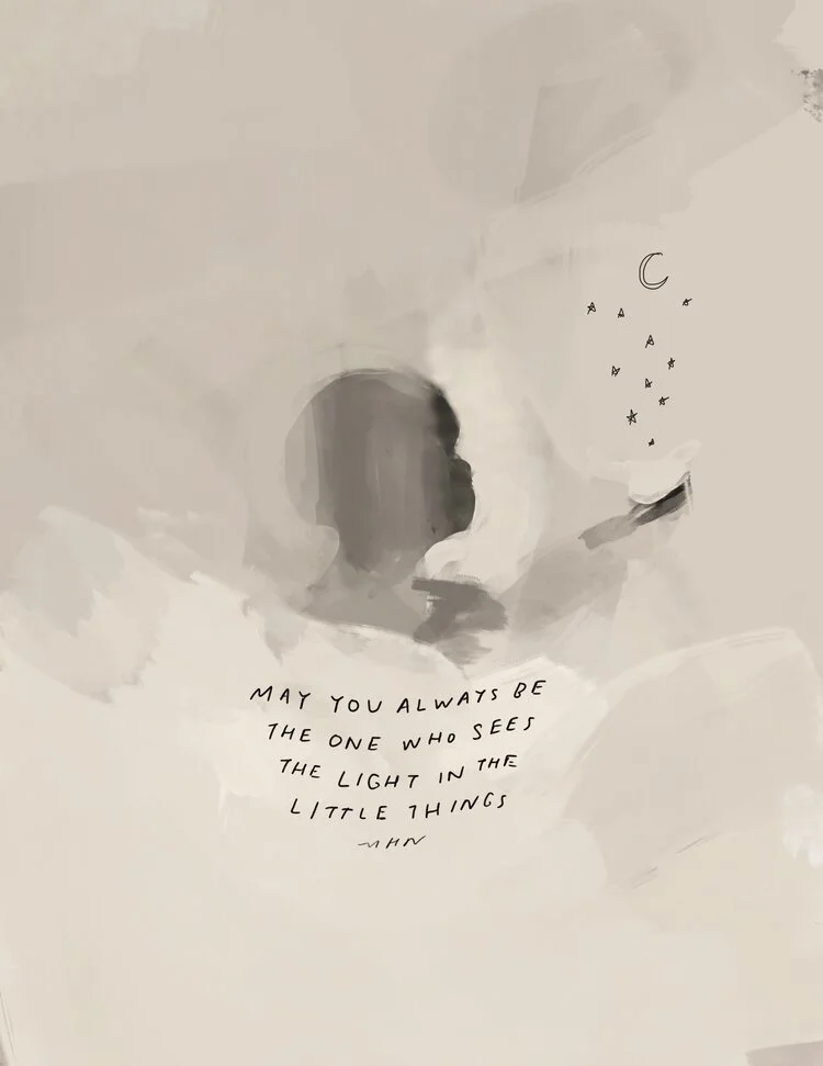 MAY YOU ALWAYS BE THE ONE WHO SEES THE LIGHT IN THE LITTLE THINGS
