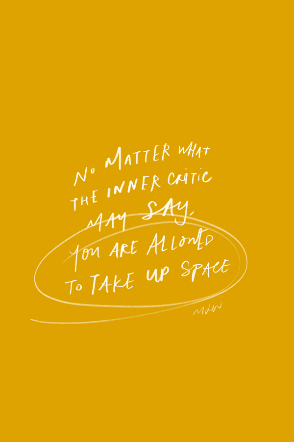 YOU ARE ALLOWED TO TAKE UP SPACE, UNAPOLOGETICALLY