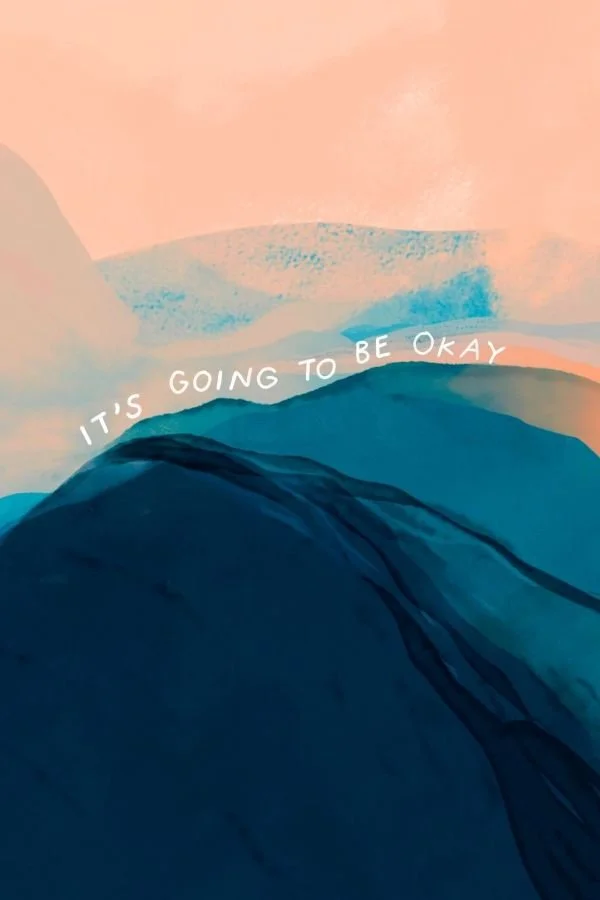 IT'S GOING TO BE OKAY