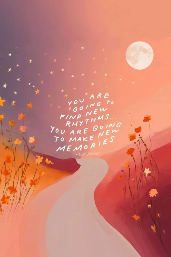 YOU ARE GOING TO MAKE NEW MEMORIES